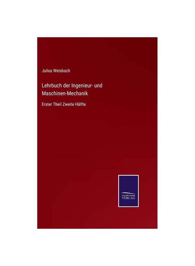Lehrbuch der Ingenieur- und Maschinen-Mechanik:Erster Theil Zweite Hälfte