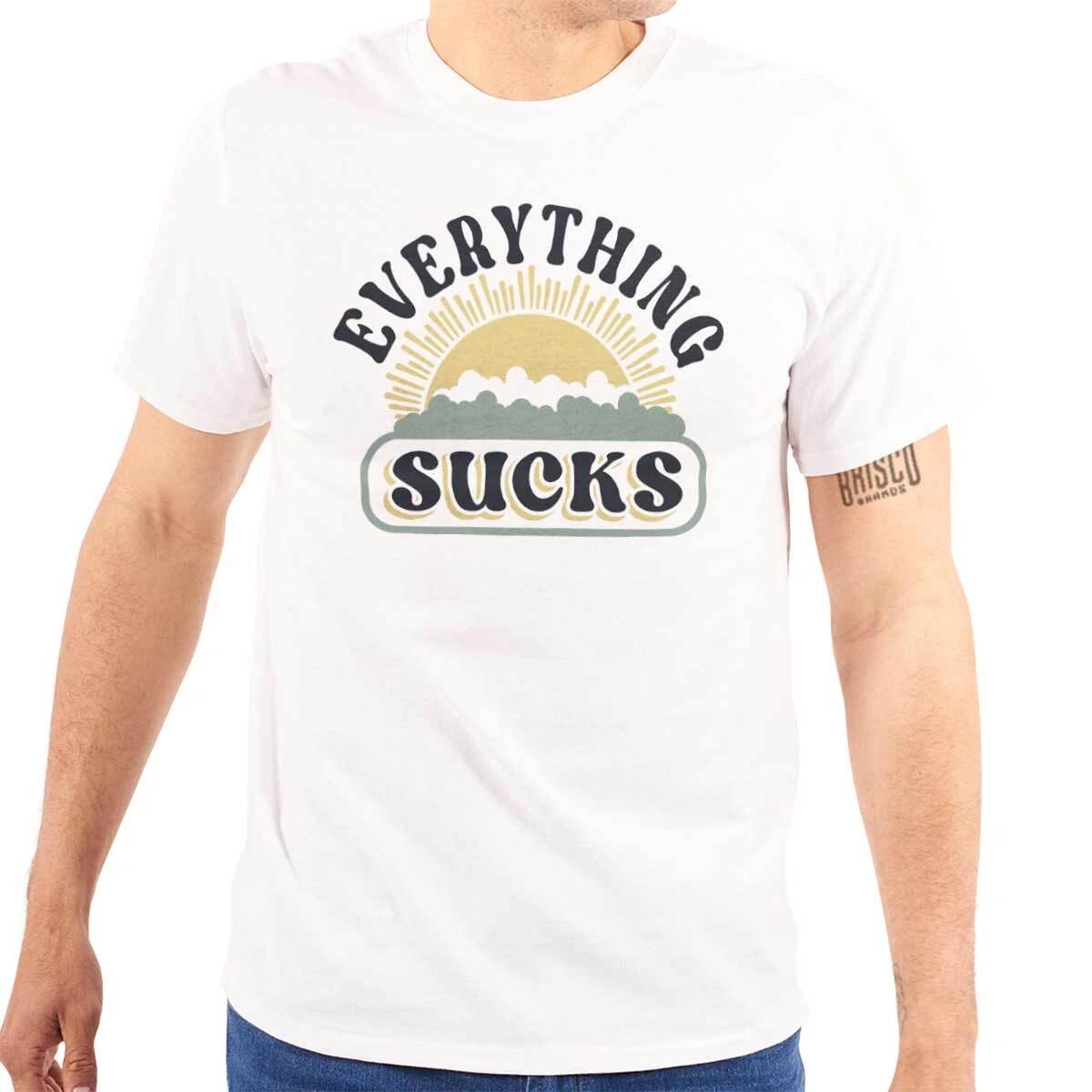 Funny Sarcastic Everything Sucks Humor Joke Womens or Mens Crewneck T Shirt Tee 3XL