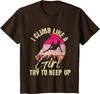 I Climb Like A Girl Try To Keep Up - Rock Climbing Climber T-Shirt