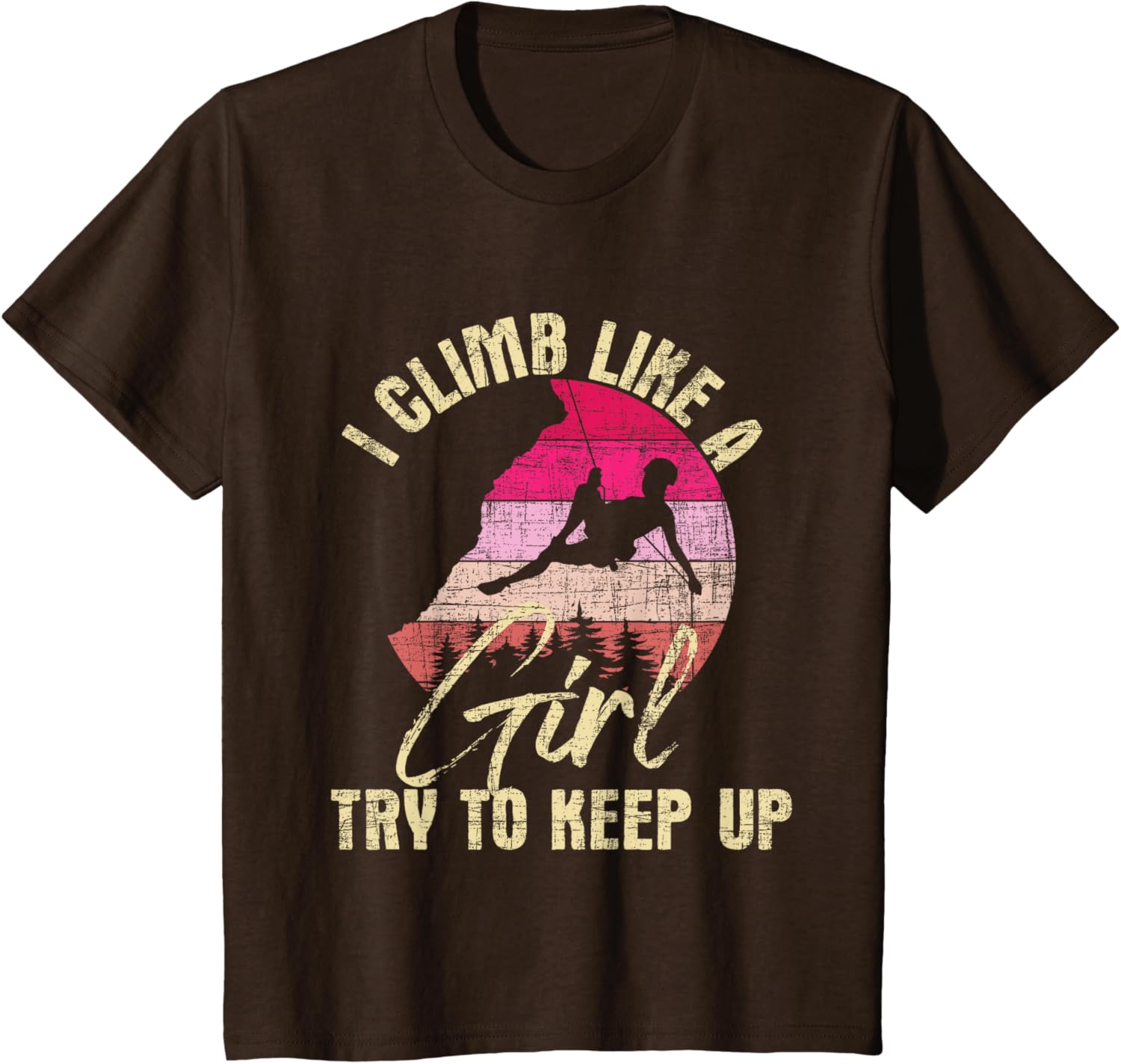 I Climb Like A Girl Try To Keep Up  Rock Climbing Climber TShirt S