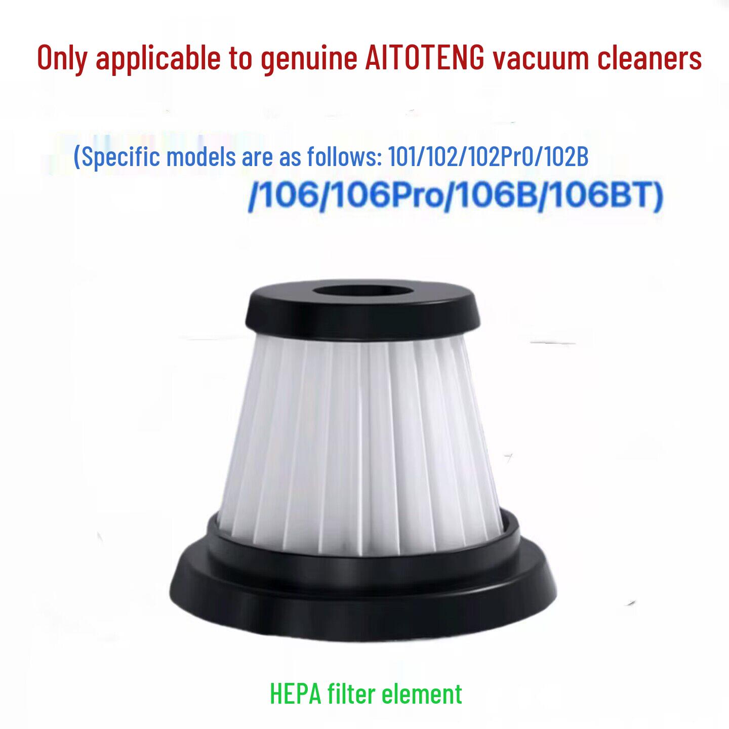 

Applicable for AITOTENG Vacuum Cleaner Models: 101, 102Pro, 102B, 106Pro, 106BT with HEPA Stainless Steel Filter.