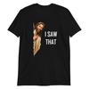 Jesus Saw That - Unisex T-Shirt