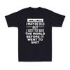 I May Be Old But I Got To See The World Before It Went To Sht Unisexs TShirt