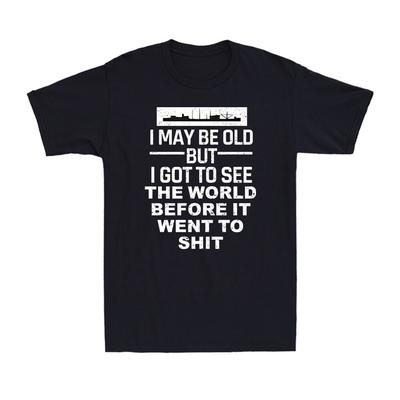 I May Be Old But I Got To See The World Before It Went To Sh!t Men's T-Shirt