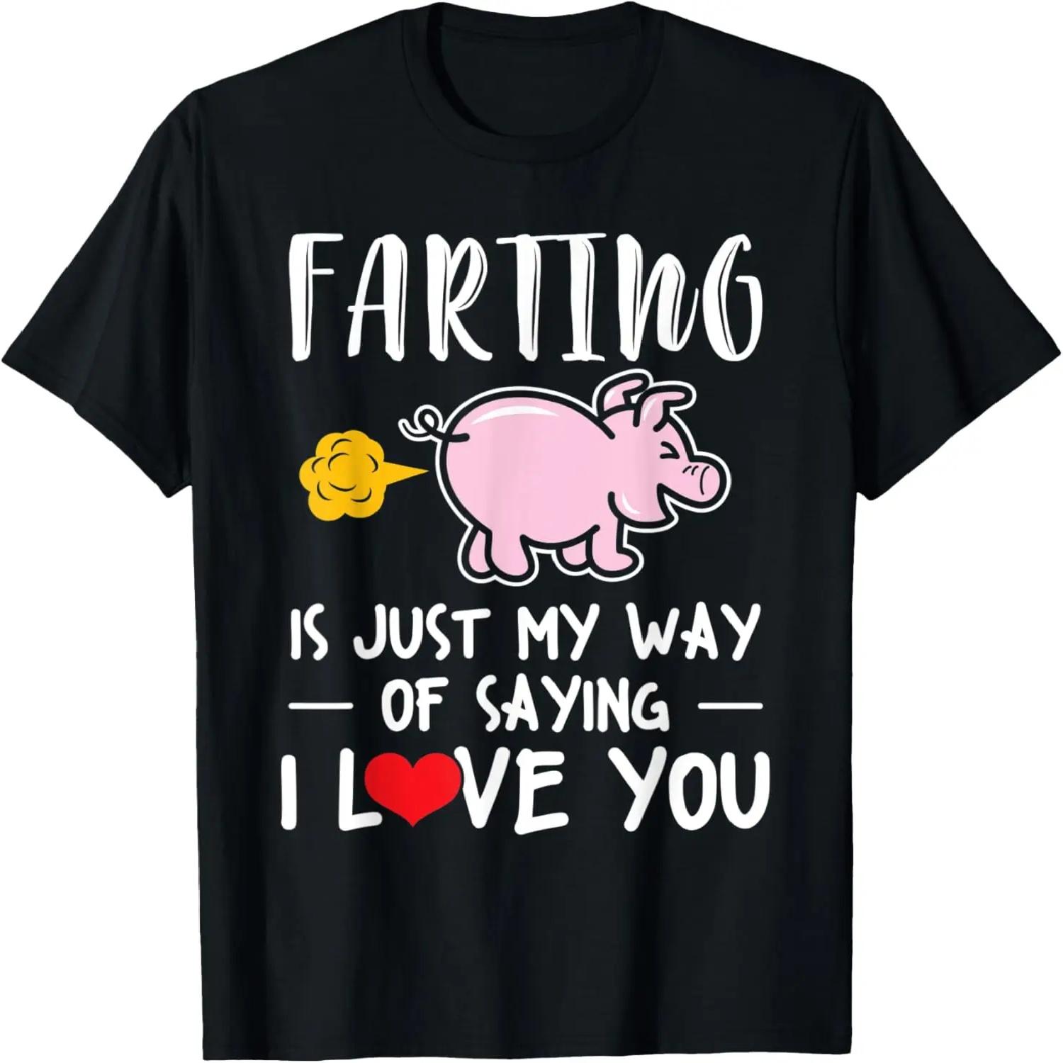 

Farting Is Just My Way Of Saying I Love You Relationship Fun T-Shirt XXXXXL