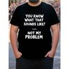 European Sizes Men'S Plus Size "You Know What That Sounds Like? Not My Problem" Graphic T-Shirt - Black Crew Neck, Funny Sarcastic Text