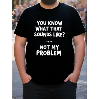 European Sizes Men'S Plus Size "You Know What That Sounds Like? Not My Problem" Graphic T-Shirt - Black Crew Neck, Funny Sarcastic Text
