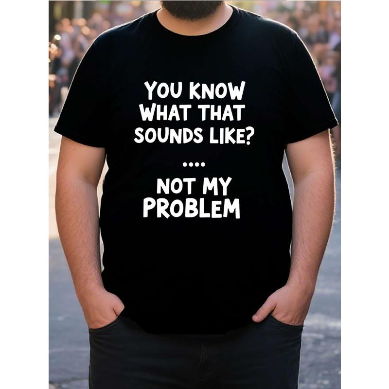 

European sizes Men S Plus Size You Know What That Sounds Like Not My Problem Graphic T-Shirt - Black Crew Neck, Funny Sarcastic Text 4XL чорний