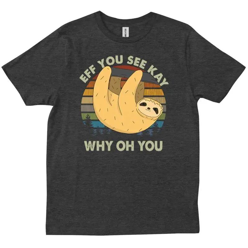 Funny Eff You See Kay Why Oh Lazy Sloth Sarcastic T Shirt