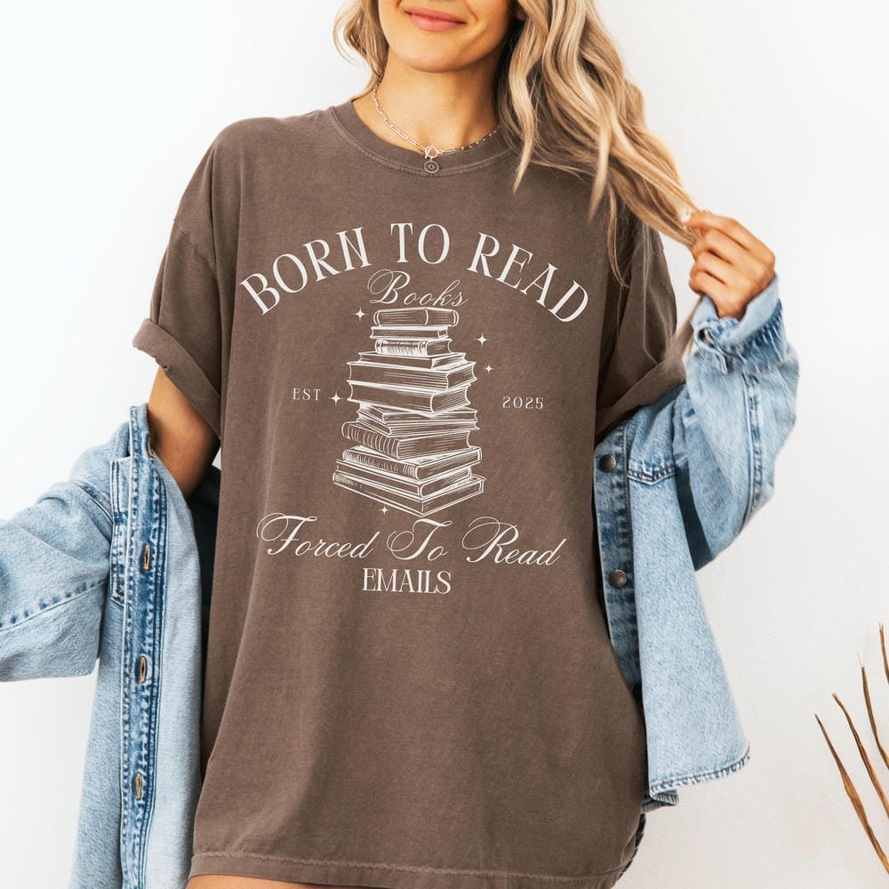 Born Read Books Forced To Read Emails Shirt Funny Reader Book Addict Book Lover Unisex Tee Fantasy Outfit Daily Tee Streetwear