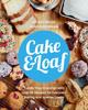 The Cake & Loaf : Satisfy Your Cravings with Over 85 Recipes for Everyday Baking and Sweet Treats Book