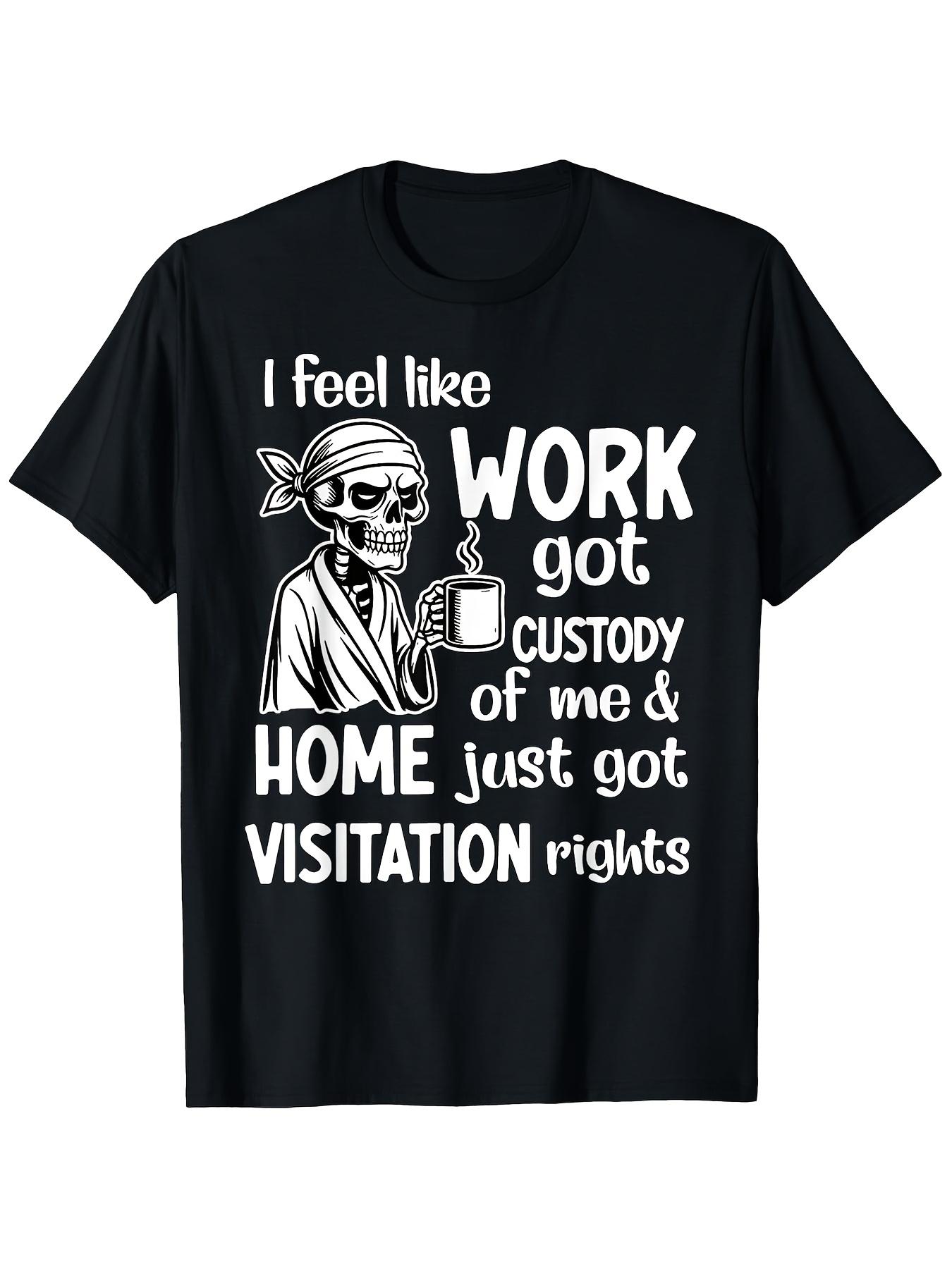 I Feel Like Work Got Custody Anel Custody of Me TShirt Summer Mens Tracksuit Crew Neck Short Sleeve Casual Fashion Streetwear M