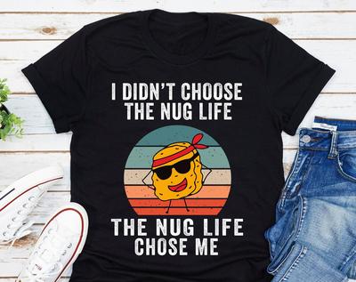 I Didn't Choose The Nug Life, The Nug Life Chose Me T-Shirt, Nugs Not Drugs, Funny Chicken Nugget Shirt, Nugs Before Drugs Shirt