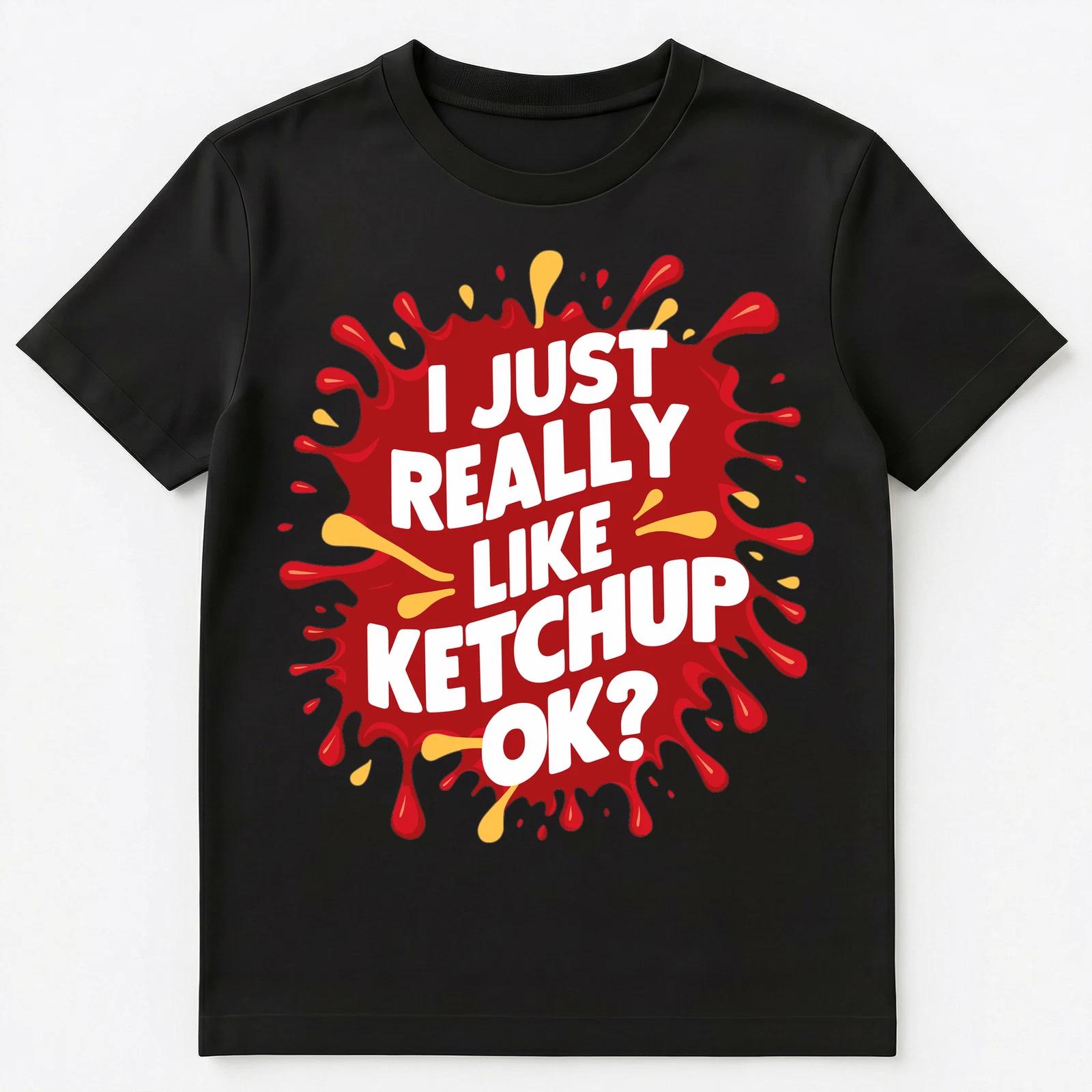 I Just Really Like Ketchup Ok Unisex T-Shirt 3XL