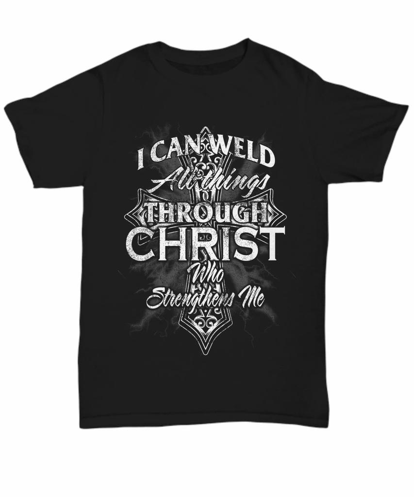 I Can Weld All Thing Through Christ. FunnyWelder Gift T-Shirt 100% Cotton O-Neck Short Sleeve Casual Mens T-shirt