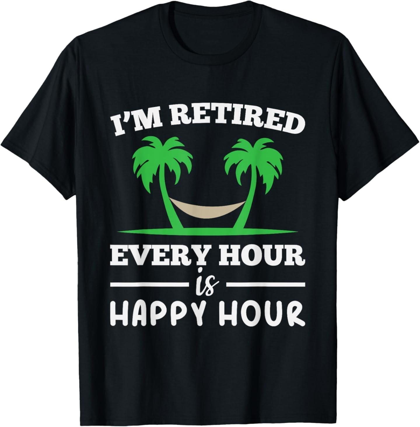 I Am Retired Every Hour Is A Happy Hour Grandpa T-Shirt Mens Womens Tees Top XL