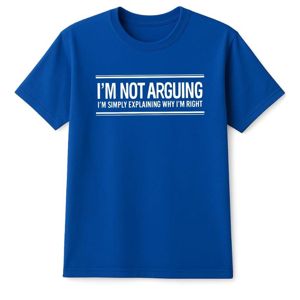 Im Not Arguing Im Just Explaining Why Right Sarcastic Quote Humor T Shirt Gifts