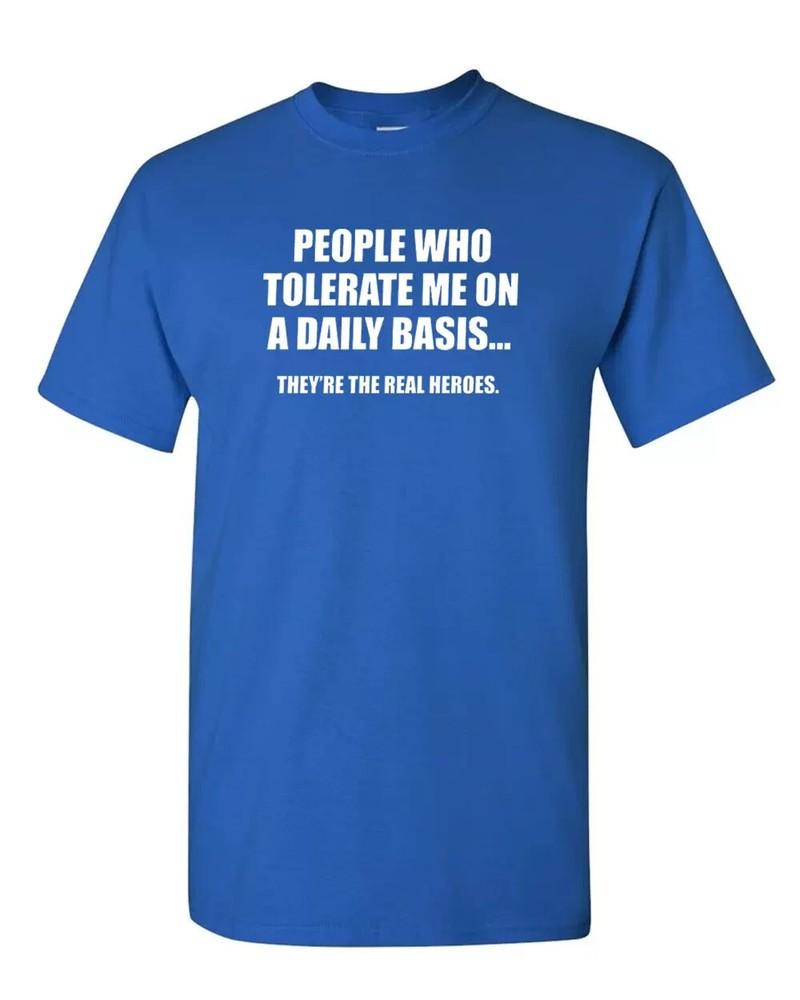 People that tolerate me... are the real heroes t shirt tee funny