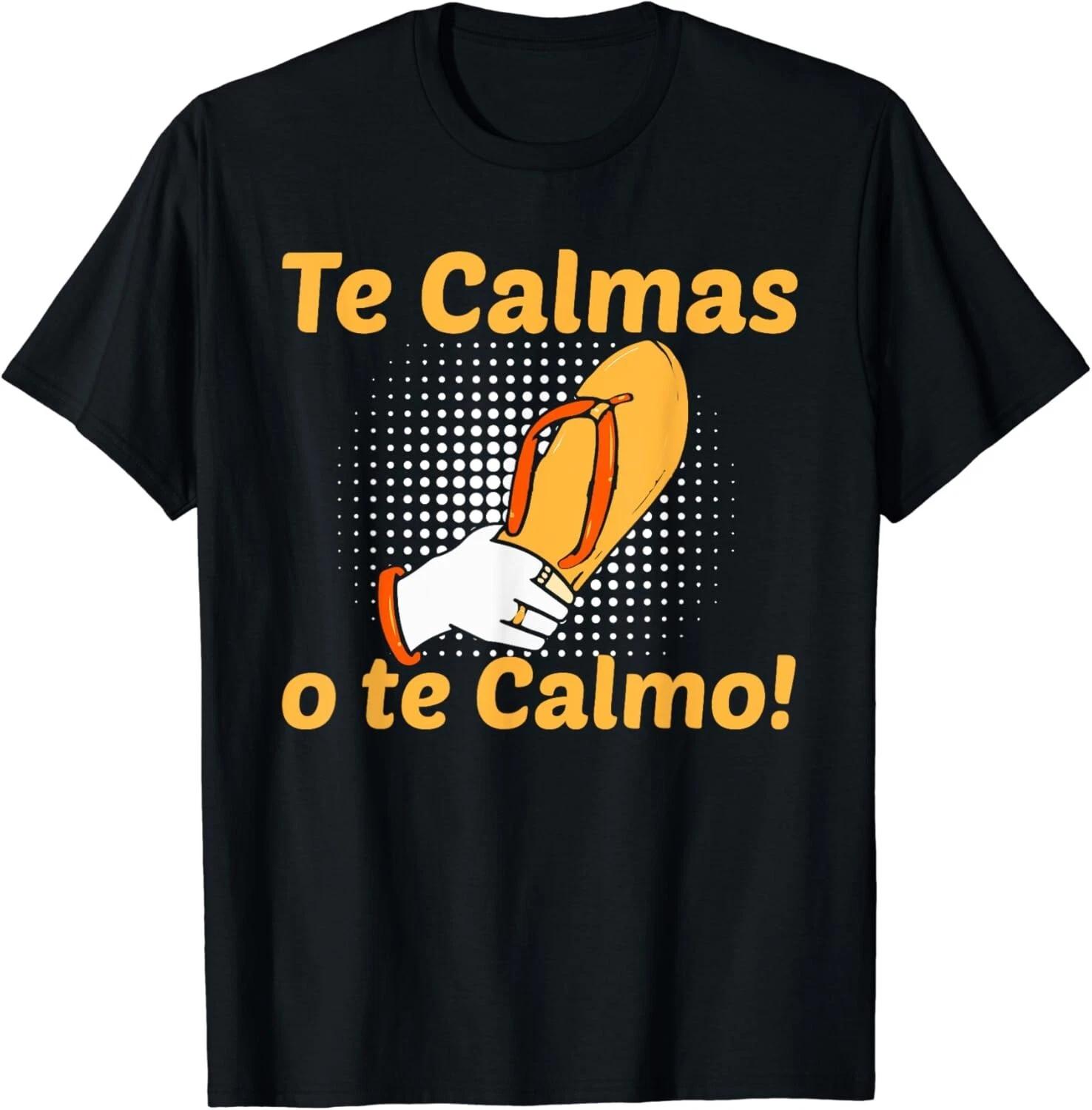

Funny Spanish Mother Mom Expression Te Calmas O Te Calmo Gift Unisex T-Shirt 3XL