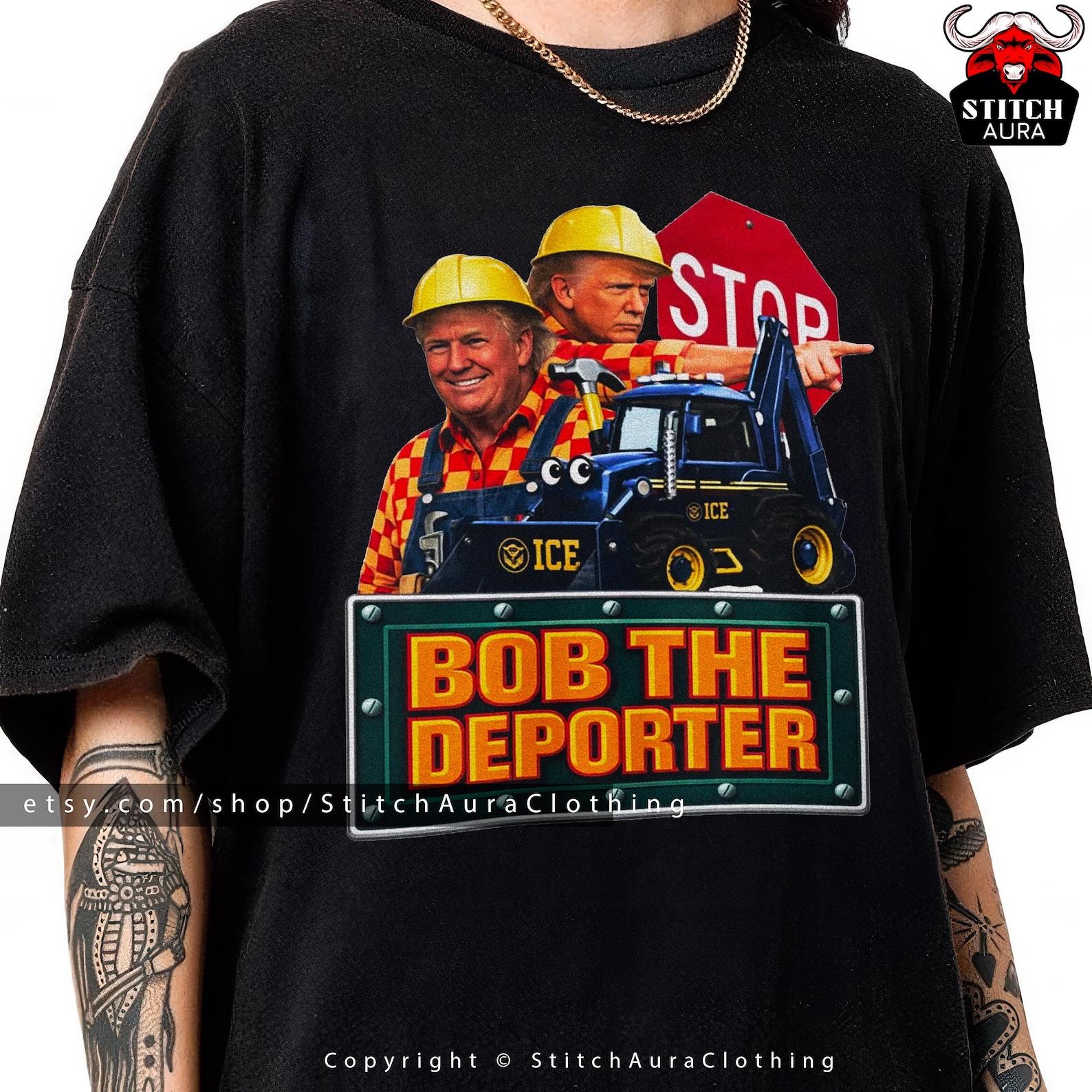 Bob The Deporter Funny Donald Trump Shirt Gift For Friends,Absurd Tee,Trend Hoody,Specific Meme TShirt For Man,Stupid Tshirt,Hilarious Gifts XL