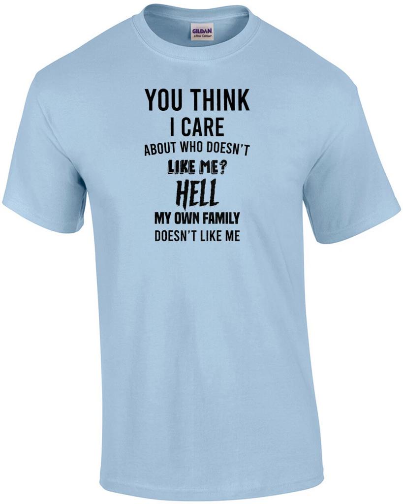 You Think I Care About Who Doesn't Like Me? Hell My Own Family Doesn't Like M...
