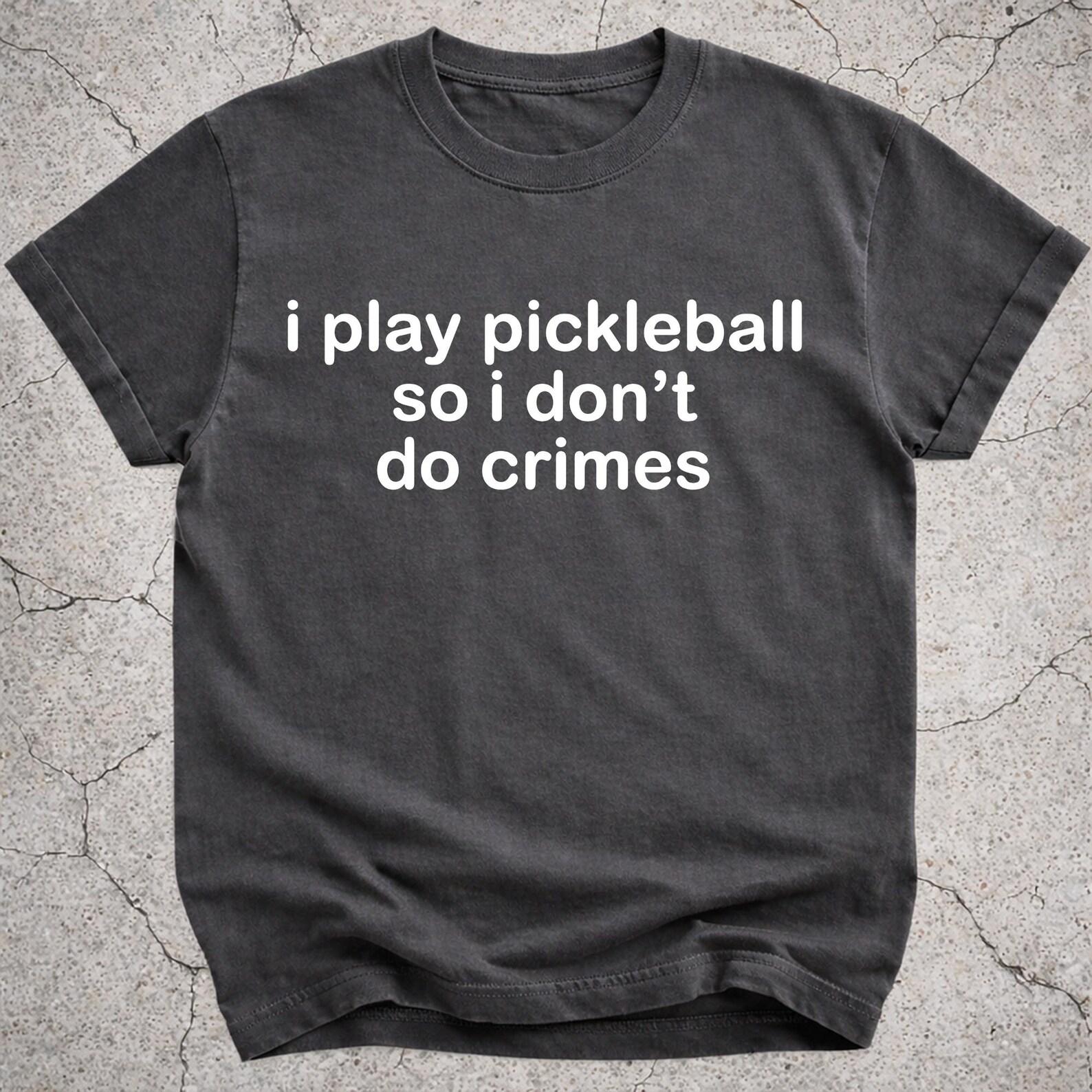 I Play Pickleball So I Don’t Do Crimes Shirt, Funny Pickleball Player Gift, Court Sport Graphic Tee, Unisex Novelty T-Shirt S