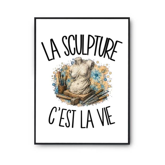 Poster La sculpture c'est la vie | Affiche Papier Photo 310 g Finition Perlée Format Taille A4 | Décoration Murale Salon Chambre