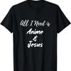 All I Need Is Anime and Jesus - Funny Christian T-Shirt