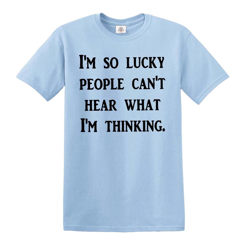 I AM SO LUCKY PEOPLE CANT HEAR WHAT I AM THINKING / Funny Joke Tee T-Shirt 4 M