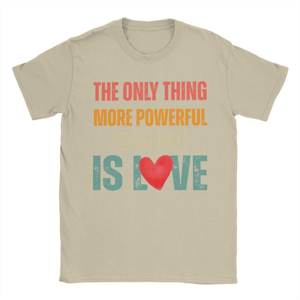 The Only Thing More Powerful Than Hate Is Love TShirt for Men Funny Cotton Tees O Neck Short Sleeve T Shirts Big Size Clothing