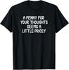 Funny  Penny For Your Thoughts T-shirt  Sarcastic Joke Tee Gift Unisex T-Shirt