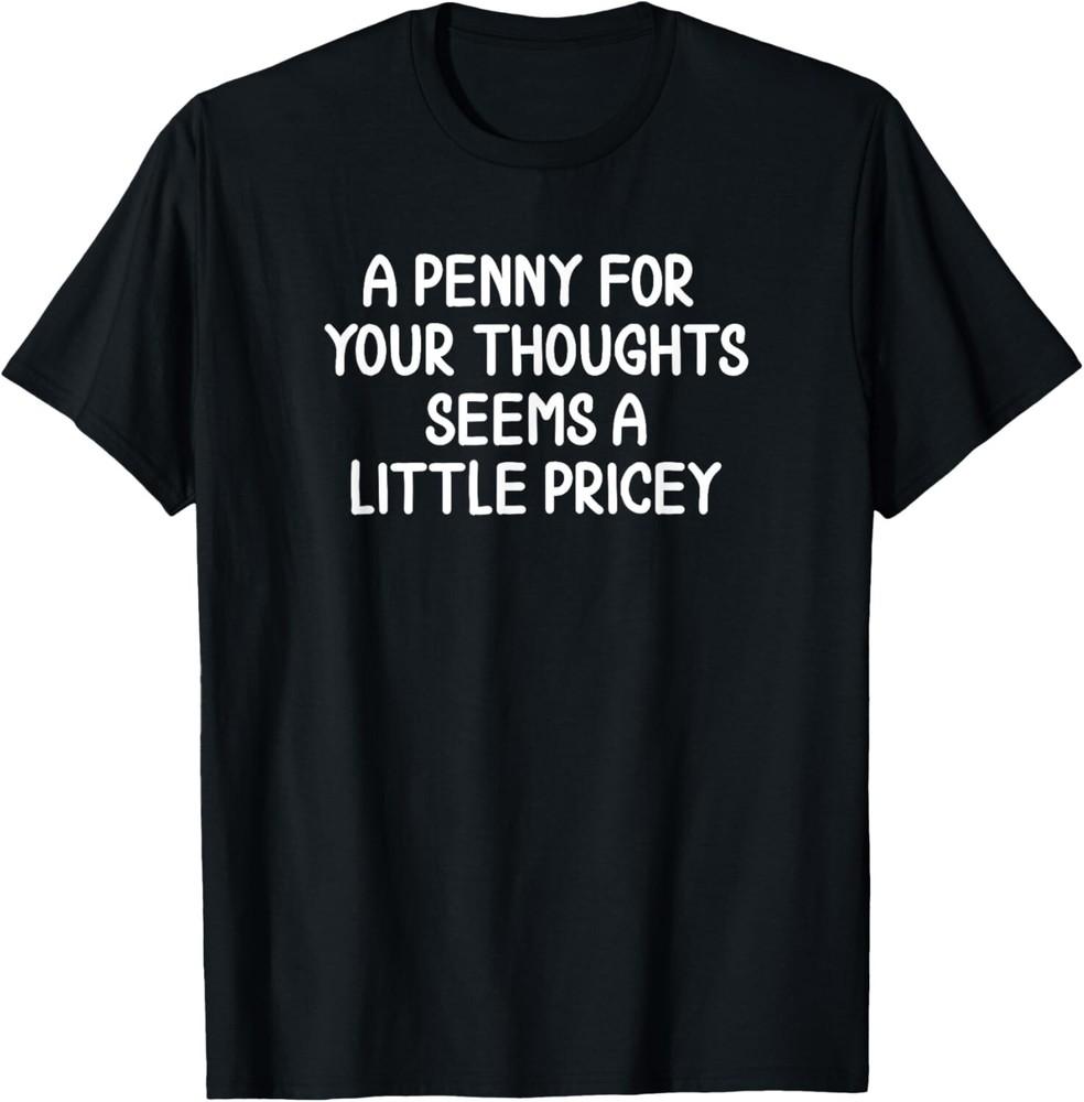

Funny Penny For Your Thoughts T-shirt Sarcastic Joke Tee Gift Unisex T-Shirt 2XL