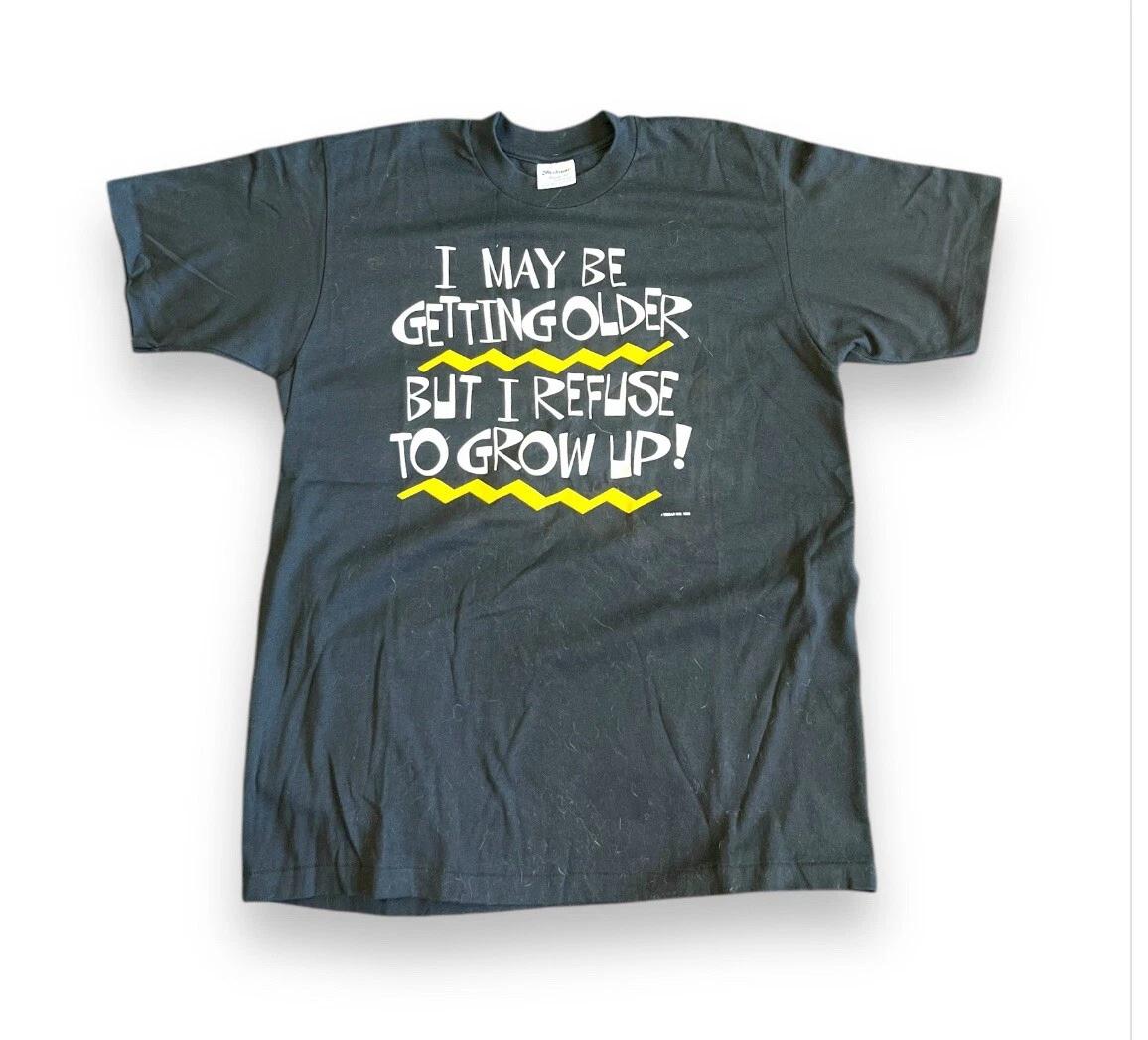 Vtg I May Be Getting Older, But I Refuse To Grow Up Single Stitch Shirt Medium XL