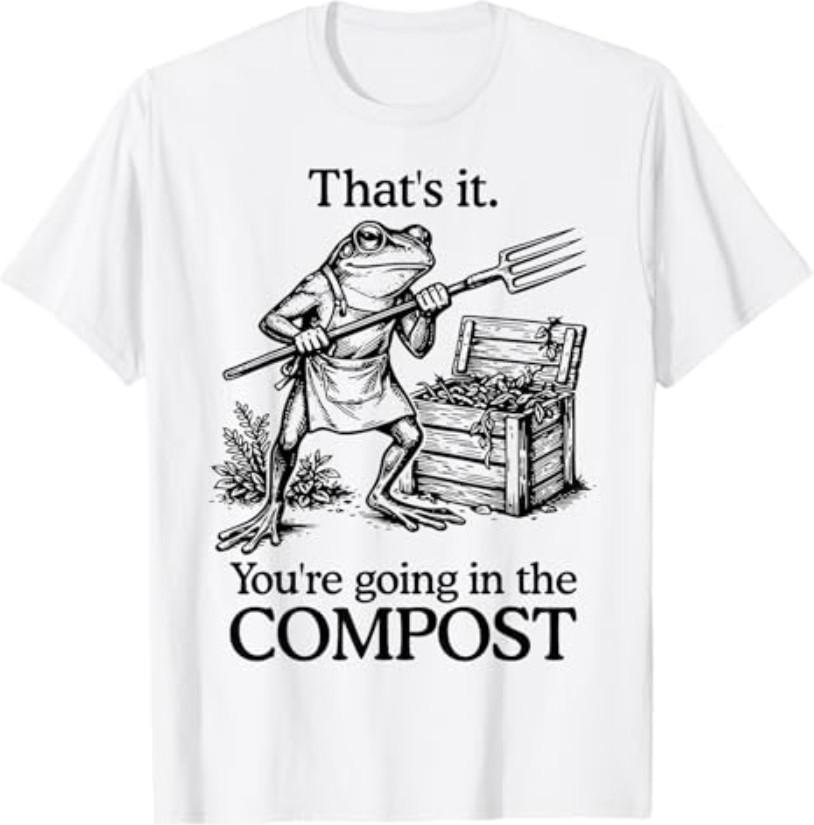 That s It You re Going in The Compost Frog Gardening Funny T-Shirt XXXXL