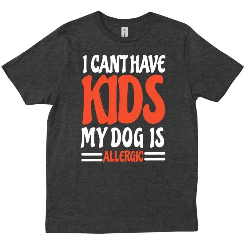 I Can T Have Kids My Dogs Are Allergic Dog Mom Dad Animal Lover Shirt