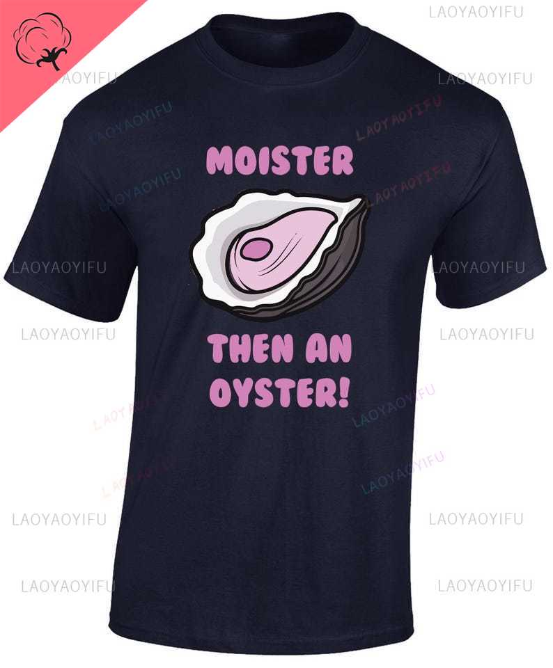 Moister Then An Oyster Mens T Shirt Funny Rude Joke Stag Hen Novelty New Top Funny Gift Idea for Dad Husband Joke Present Top