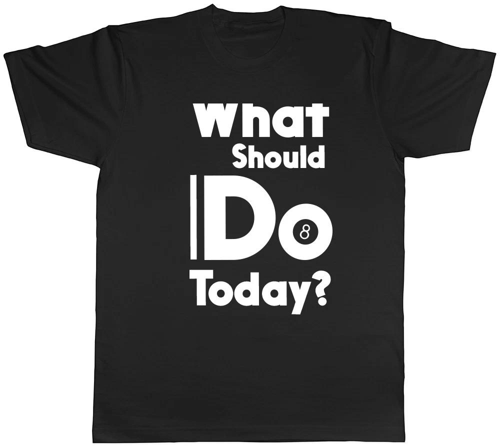 What should I do Today? 8 Ball Pool Mens Womens Ladies T-Shirt XXL