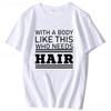 With A Body Like This Who Needs Hair Shirt Bald Gift Leisure T Shirts For Unisex Tops T Shirt Outdoor New Funny Cloth Gift