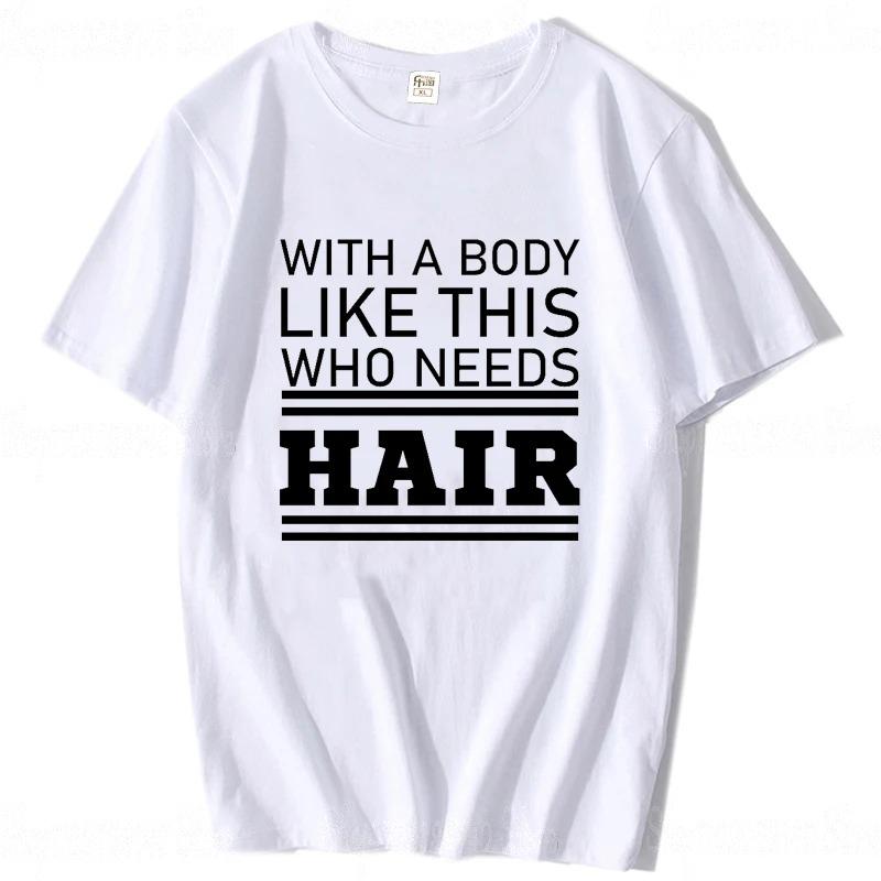 With A Body Like This Who Needs Hair Shirt Bald Gift Leisure T Shirts For Unisex Tops T Shirt Outdoor New Funny Cloth Gift