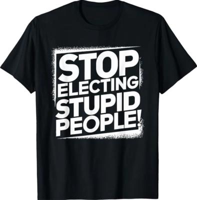 Funny Political Stop Electing Stupid People Politics T-Shirt