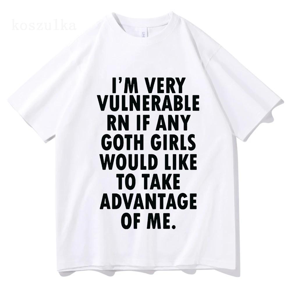 Funny Im Very Vulnerable Right Now If Any Goth Girls Tshirt Unisex Clothing Fashion Hip Hop Tshirts Loose T Shirts