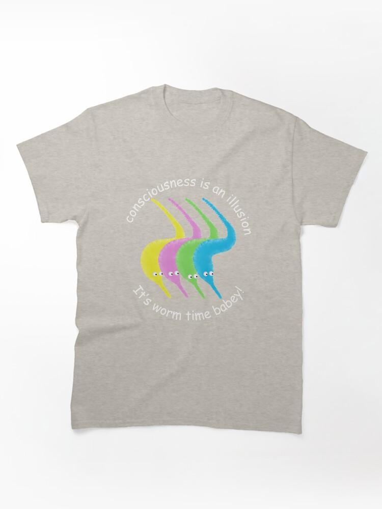 Worms Consciousness is an Illusion It's Worm Time Babey! Classic T-Shirt