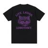 Live Laugh Lobotomy Raccoon Funny Meme T Shirt Men Women's Fashion O-Neck Harajuku T-shirts Tops Casual Cotton Oversized T-shirt