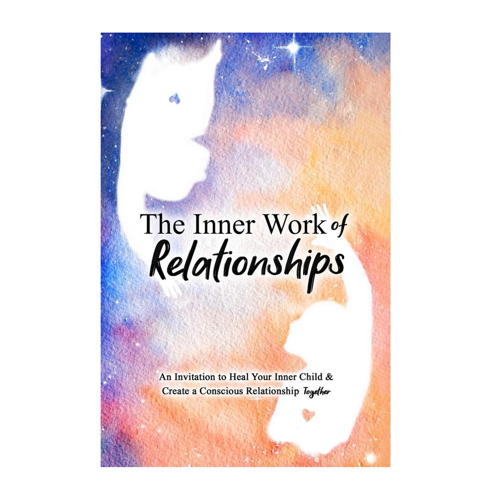 Inner Work Of Relationships An Invitation To Your Inner Child And Create A Conscious Relationship Together less