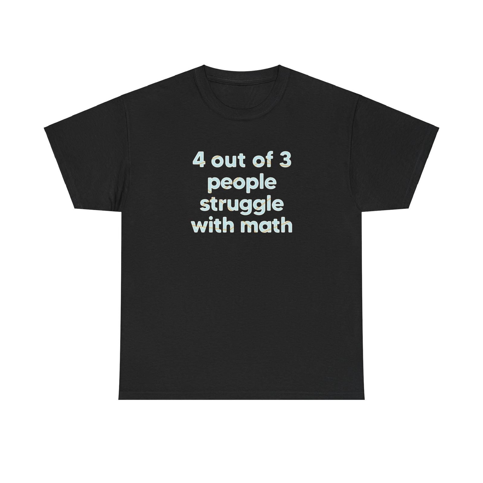 

4 Out Of 3 People Struggle with Math Unisex Cotton T-Shirt Mens Womens Tees Top XL