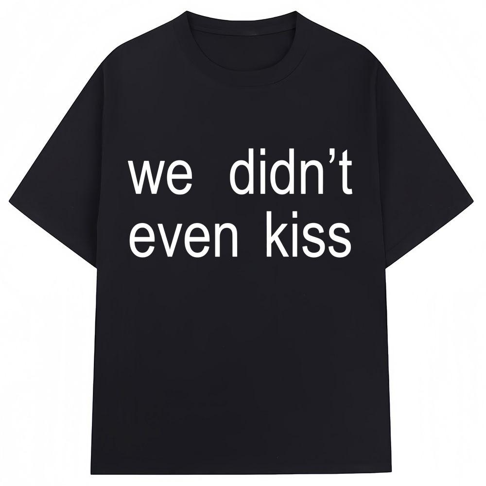 Summer 2026 We Didnt Even Kiss Graphic Tshirt High Quality Fashion Casual Breathable Unisexs Crew Neck Print Tshirt S