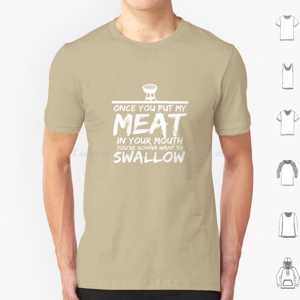 Meat In Mouth Want To Swallow Dirty Summer Grilling T Shirt Cotton Men Women DIY Print Once You Put My Meat In Your S