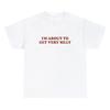 Im About To Get Very Silly T Shirt Funny Sarcastic Meme Joke Humor Novelty Tee