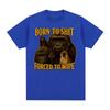 Born To Shit Forced To Wipe Funny Tshirt Unisex Women Casual 100 Cotton Oversized T Shirts Vintage Gorilla Dank Meme T Shirt Tops