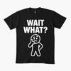 Wait What T-shirt For Men Women 100% Cotton T Shirts Short Sleeve Tops 1112-5